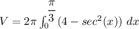 V = 2 \pi \int ^{\dfrac{\pi}{3}}_{0}( 4 - sec^2 (x)) \ dx