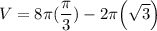 V = 8 \pi({\dfrac{\pi}{3}})  - 2 \pi \Big( \sqrt{3}\Big )