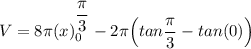 V = 8 \pi(x)^{\dfrac{\pi}{3}}_{0}  - 2 \pi \Big( tan \dfrac{\pi}{3} -tan (0)\Big )