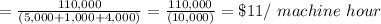 =\frac{110,000}{(5,000 + 1,000 + 4,000)} =\frac{110,000}{(10,000)}= \$11 / \  machine \ hour