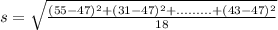 s= \sqrt{\frac{(55 - 47)^2 + (31  - 47)^2 +......... + (43 - 47)^2}{18}}