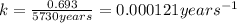 k=\frac{0.693}{5730years}=0.000121years^{-1}