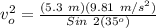 v_{o}^{2} = \frac{(5.3\ m)(9.81\ m/s^{2})}{Sin\ 2(35^{o})}\\