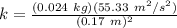 k = \frac{(0.024\ kg)(55.33\ m^2/s^2)}{(0.17\ m)^2} \\
