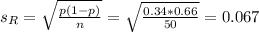 s_{R} = \sqrt{\frac{p(1-p)}{n}} = \sqrt{\frac{0.34*0.66}{50}} = 0.067