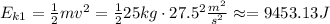 E_{k1}=\frac{1}{2}mv^2 = \frac{1}{2}25kg\cdot 27.5^2 \frac{m^2}{s^2}\approx=9453.13J