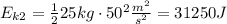 E_{k2}= \frac{1}{2}25kg\cdot 50^2 \frac{m^2}{s^2}=31250J