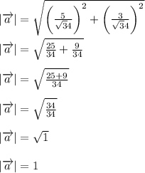| \overrightarrow a|  =  \sqrt{\bigg(\frac{5}{\sqrt 34} \bigg)  ^{2}+\bigg(\frac{3}{\sqrt 34}\bigg)^{2} }  \\  \\  | \overrightarrow a|  =  \sqrt{\frac{25}{ 34} +\frac{9}{ 34} }  \\  \\  | \overrightarrow a|  =  \sqrt{\frac{25 + 9}{ 34} }   \\  \\  | \overrightarrow a|  =  \sqrt{\frac{34}{ 34} }  \\  \\  | \overrightarrow a|  =  \sqrt{1}  \\  \\ | \overrightarrow a|  =  1