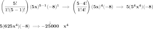 \bf \left( \cfrac{5!}{1!(5-1)!} \right)(5x)^{5-1}(-8)^1\implies \left(\cfrac{5\cdot 4!}{1!4!} \right)(5x)^4(-8)\implies 5(5^4x^4)(-8) \\\\\\ 5(625x^4)(-8)\implies \stackrel{\downarrow }{-25000}~~ x^4