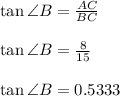 \tan \angle B=\frac{AC}{BC}  \\  \\   \tan \angle B=\frac{8}{15}  \\  \\  \tan \angle B=0.5333  \\  \\