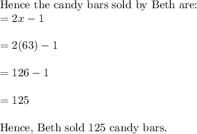 \text{Hence the candy bars sold by Beth are:}\\=2x-1\\\\=2(63)-1\\\\=126-1\\\\=125\\\\\text{Hence, Beth sold 125 candy bars.}