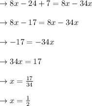\to 8x-24+7=8x-34x\\\\\to 8x-17=8x-34x\\\\\to -17=-34x\\\\\to 34x= 17\\\\\to x=\frac{17}{34}\\\\\to x= \frac{1}{2}