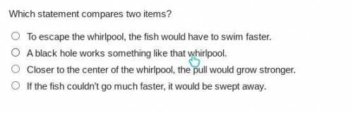 Which statement compares two items?

To escape the whirlpool, the fish would have to swim faster.
A