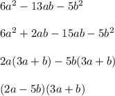 6a^2-13ab-5b^2\\ \\ 6a^2+2ab-15ab-5b^2\\ \\ 2a(3a+b)-5b(3a+b)\\ \\ (2a-5b)(3a+b)