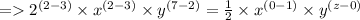 = 2^{(2-3)} \times x^{(2-3)} \times y^{(7 - 2)} = \frac{1}{2} \times x^{(0-1)} \times y^{(z-0)}