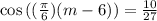 \cos{((\frac{\pi}{6})(m-6))} = \frac{10}{27}