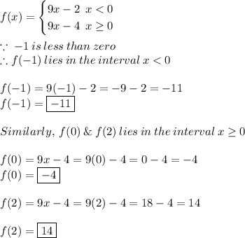 f(x)=\begin{cases} 9x -2 \:\: x < 0\\ 9x-4 \:\: x \geq 0\end{cases}\\\\\because \; -1 \: is \: less\: than \: zero\\\therefore f(-1) \: lies \: in \: the \: interval\: x