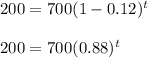 200=700(1-0.12)^t\\\\200=700(0.88)^t