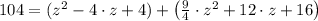 104 = (z^{2}-4\cdot z +4) + \left(\frac{9}{4}\cdot z^{2}+12\cdot z +16 \right)
