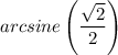 arcsine\left(\dfrac{\sqrt{2}}{2}\right)