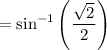 =\sin^{-1}\left(\dfrac{\sqrt{2}}{2}\right)