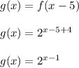 g(x) = f(x-5)\\\\g(x) = 2^{x-5+4}\\\\g(x) = 2^{x-1}\\\\