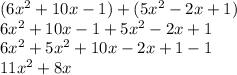 (6x {}^{2}  + 10x - 1) +( 5x {}^{2}  - 2x + 1 ) \\ 6x   {}^{2}  + 10x - 1 + 5x {}^{2}  - 2x + 1 \\ 6x {}^{2}  + 5x {}^{2}  + 10x - 2x + 1 - 1 \\ 11x {}^{2}  + 8x