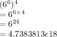 ( {6}^{6})^{4}  \\  =  {6}^{6 \times 4}  \\  =  {6}^{24}  \\  = 4.7383813e18