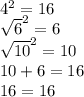 4^2=16\\\sqrt{6} ^2=6\\\sqrt{10}^2=10\\10+6=16\\16=16