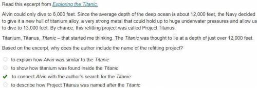 NEED HELP ASAP HURRY IM TIMED

Read this excerpt from Exploring the Titanic.Alvin could only dive to