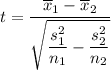 t=\dfrac{\overline x_{1}-\overline x_{2}}{\sqrt{\dfrac{s_{1}^{2} }{n_{1}}-\dfrac{s _{2}^{2}}{n_{2}}}}
