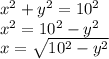 x^{2} +y^{2} =10^{2} \\x^{2}  =10^{2}-y^{2}\\x=\sqrt{10^{2}-y^{2}}