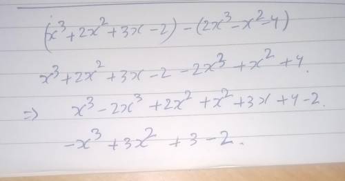 (x3 + 2x2 + 3x – 2) - (2x3 – x2 – 4) is equivalent to:

F. -x3 + x2 + 3x – 6
G. – x3 + 3x² + 3x + 2
