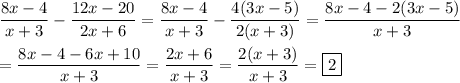 \displaystyle\frac{8x-4}{x+3}-\frac{12x-20}{2x+6}=\frac{8x-4}{x+3}-\frac{4(3x-5)}{2(x+3)}=\frac{8x-4-2(3x-5)}{x+3}\\\\=\frac{8x-4-6x+10}{x+3}=\frac{2x+6}{x+3}=\frac{2(x+3)}{x+3}=\boxed{2}