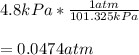 4.8kPa*\frac{1atm}{101.325kPa}\\\\=0.0474atm