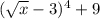 (\sqrt{x} -3)^4 + 9