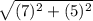 \sqrt{(7)^2 +(5)^2}