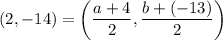 (2,-14)=\left(\dfrac{a+4}{2},\dfrac{b+(-13)}{2}\right)