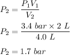 P_2=\dfrac{P_1V_1}{V_2} \\ \\  P_2=\dfrac{3.4 \ bar \times 2 \ L}{4.0 \ L} \\ \\ P_2 = 1.7 \ bar