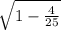 \sqrt{1-\frac{4}{25} }