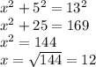x^{2}  + 5^{2} = 13^{2} \\x^{2}  + 25 = 169\\x^{2}  = 144\\x = \sqrt{144} = 12