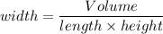 width=\dfrac{Volume}{length\times height}