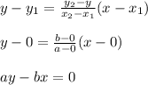 y-y_1=\frac{y_2-y_}{x_2-x_1}(x-x_1) \\\\y-0=\frac{b-0}{a-0} (x-0)\\\\ay -bx=0
