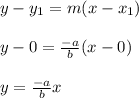 y-y_1=m(x-x_1)\\\\y-0=\frac{-a}{b}(x-0)\\\\y= \frac{-a}{b}x