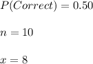 P(Correct) = 0.50\\\\n = 10\\\\x = 8