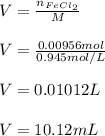 V=\frac{n_{FeCl_2}}{M}\\\\V=\frac{0.00956mol}{0.945mol/L}\\\\V=0.01012L\\\\V=10.12mL