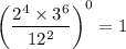 \left(\dfrac{2^4\times 3^6}{12^2}\right)^0=1
