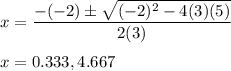x=\dfrac{-(-2)\pm \sqrt{(-2)^2-4(3)(5)}}{2(3)}\\\\x=0.333,4.667