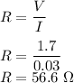 R=\dfrac{V}{I}\\\\R=\dfrac{1.7}{0.03}\\R=56.6\ \Omega