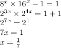 {8}^{x}  \times  {16}^{x }  - 1 = 1 \\  {2}^{3x}  \times  {2}^{4x}  = 1 + 1 \\  {2}^{7x}  =  {2}^{1}  \\ 7x = 1 \\ x =  \frac{1}{7}